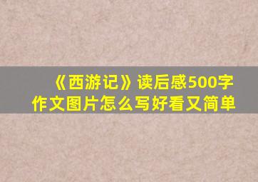 《西游记》读后感500字作文图片怎么写好看又简单