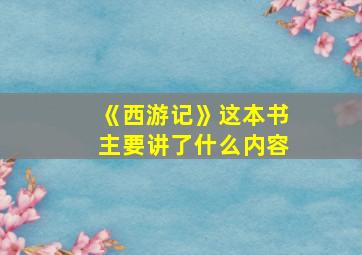 《西游记》这本书主要讲了什么内容