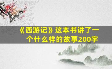 《西游记》这本书讲了一个什么样的故事200字