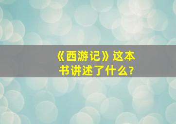 《西游记》这本书讲述了什么?