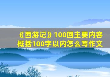 《西游记》100回主要内容概括100字以内怎么写作文