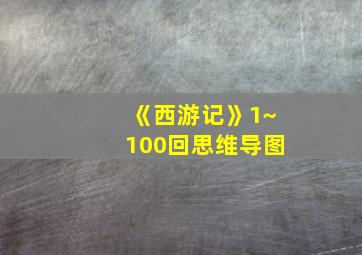 《西游记》1~100回思维导图