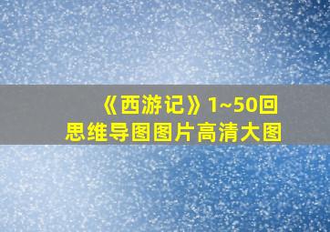 《西游记》1~50回思维导图图片高清大图