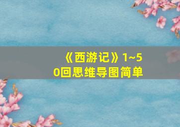 《西游记》1~50回思维导图简单