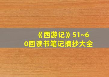 《西游记》51~60回读书笔记摘抄大全