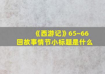 《西游记》65~66回故事情节小标题是什么