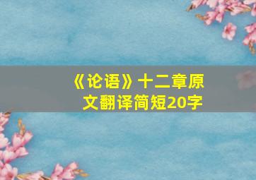 《论语》十二章原文翻译简短20字