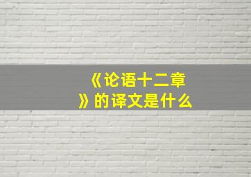 《论语十二章》的译文是什么