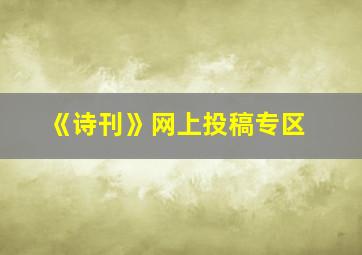 《诗刊》网上投稿专区