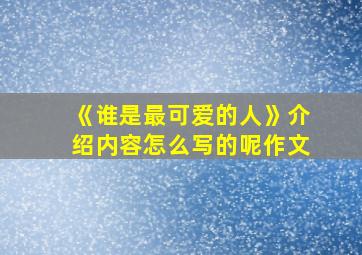 《谁是最可爱的人》介绍内容怎么写的呢作文