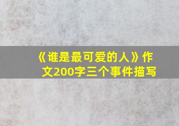 《谁是最可爱的人》作文200字三个事件描写