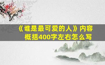 《谁是最可爱的人》内容概括400字左右怎么写