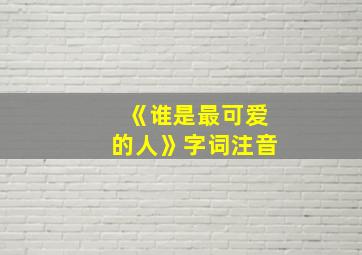 《谁是最可爱的人》字词注音