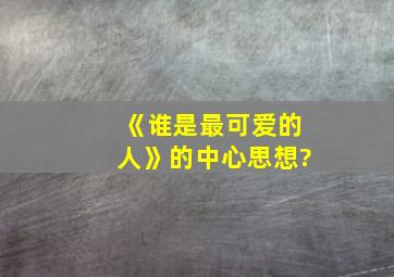 《谁是最可爱的人》的中心思想?