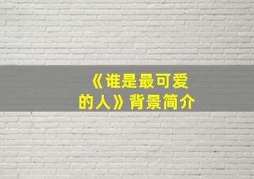 《谁是最可爱的人》背景简介