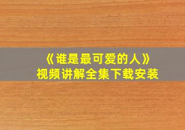 《谁是最可爱的人》视频讲解全集下载安装