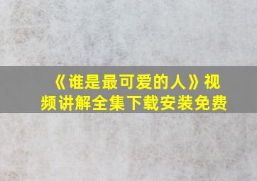 《谁是最可爱的人》视频讲解全集下载安装免费