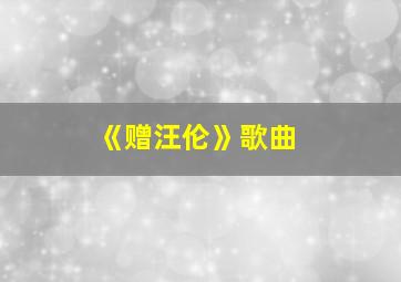 《赠汪伦》歌曲