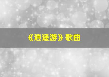 《逍遥游》歌曲