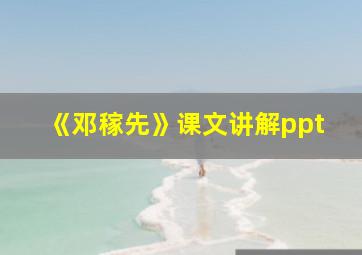 《邓稼先》课文讲解ppt