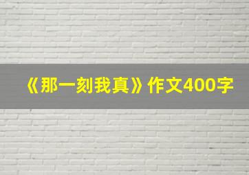 《那一刻我真》作文400字