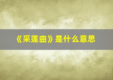 《采莲曲》是什么意思