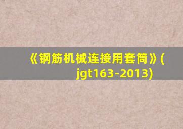 《钢筋机械连接用套筒》(jgt163-2013)