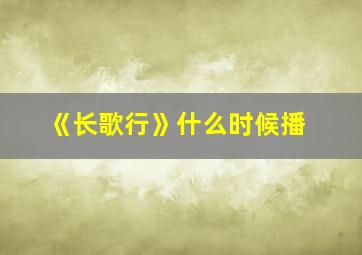 《长歌行》什么时候播