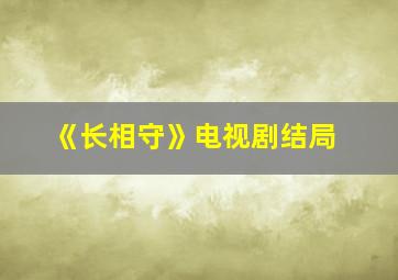 《长相守》电视剧结局