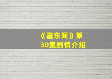 《霍东阁》第30集剧情介绍