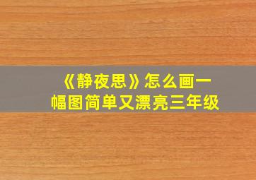 《静夜思》怎么画一幅图简单又漂亮三年级