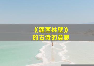 《题西林壁》的古诗的意思