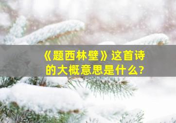 《题西林壁》这首诗的大概意思是什么?