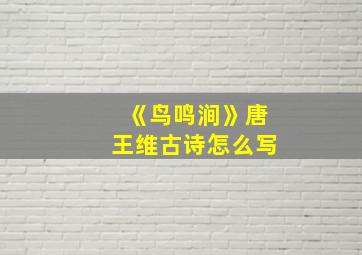 《鸟鸣涧》唐王维古诗怎么写