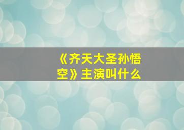 《齐天大圣孙悟空》主演叫什么