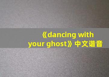 《dancing with your ghost》中文谐音