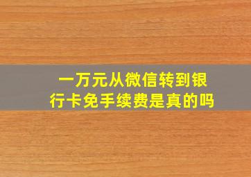 一万元从微信转到银行卡免手续费是真的吗