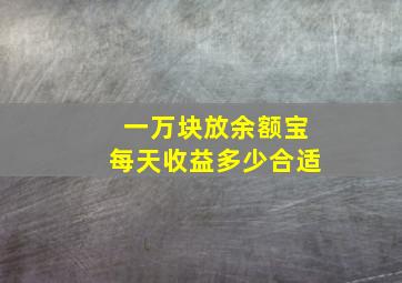 一万块放余额宝每天收益多少合适