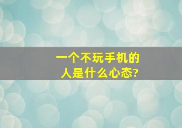 一个不玩手机的人是什么心态?