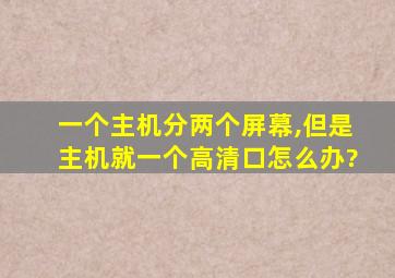 一个主机分两个屏幕,但是主机就一个高清口怎么办?