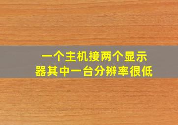 一个主机接两个显示器其中一台分辨率很低