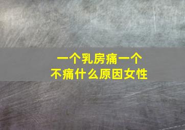 一个乳房痛一个不痛什么原因女性