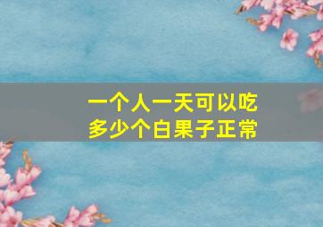 一个人一天可以吃多少个白果子正常