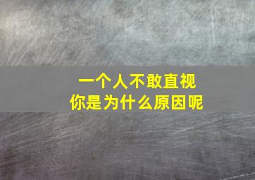 一个人不敢直视你是为什么原因呢