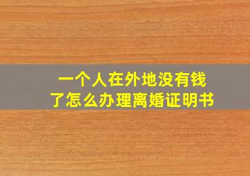 一个人在外地没有钱了怎么办理离婚证明书