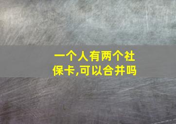 一个人有两个社保卡,可以合并吗