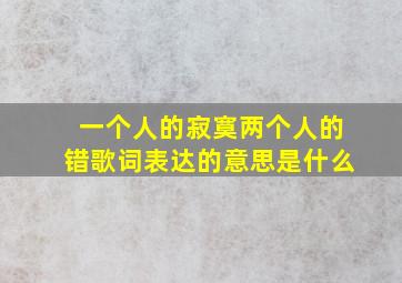 一个人的寂寞两个人的错歌词表达的意思是什么