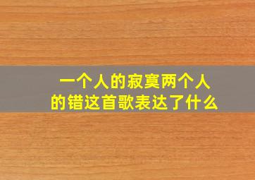 一个人的寂寞两个人的错这首歌表达了什么