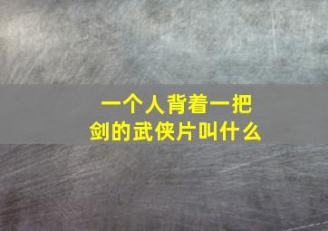 一个人背着一把剑的武侠片叫什么