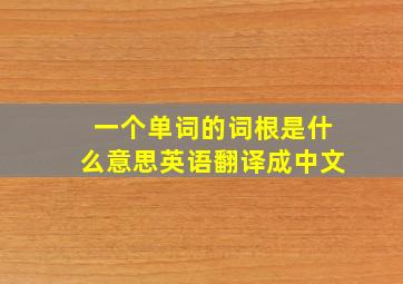 一个单词的词根是什么意思英语翻译成中文